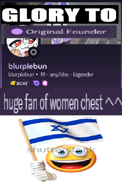 A meme with the text "GLORY TO Original Founder" with blurplebun's (Artifyber) profile along with "huge fan of women chest へへ" with a stock image of the Israeli flag being waved by a cartoon smiley face below it